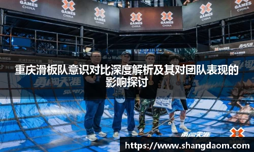 重庆滑板队意识对比深度解析及其对团队表现的影响探讨