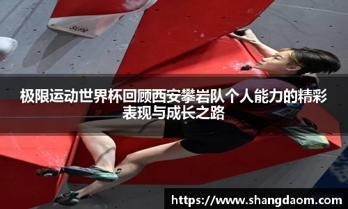 极限运动世界杯回顾西安攀岩队个人能力的精彩表现与成长之路